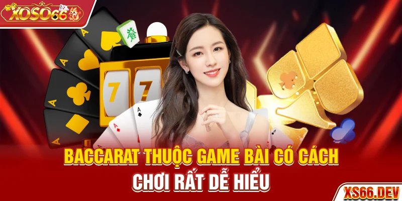Baccarat thuộc game bài có cách chơi rất dễ hiểu