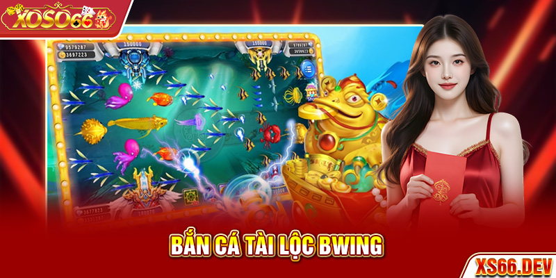 Bắn cá Tài Lộc Bwing
