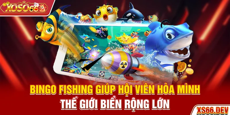 Bingo Fishing giúp hội viên hòa mình thế giới biển rộng lớn