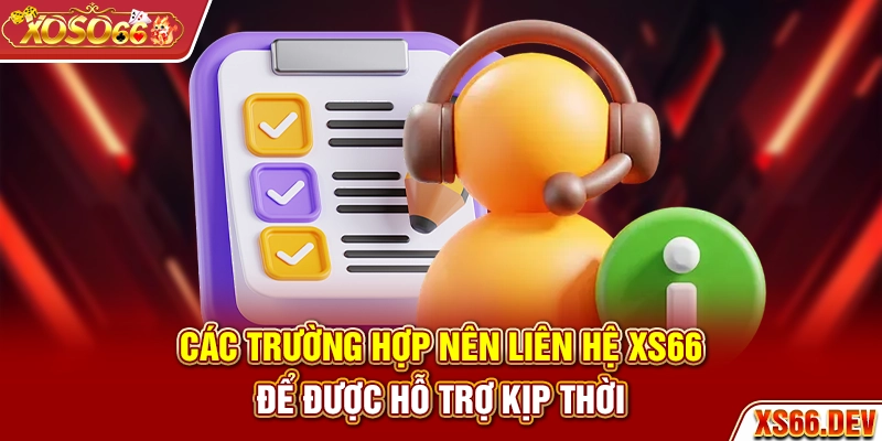 Các trường hợp nên liên hệ XS66 để được hỗ trợ kịp thời