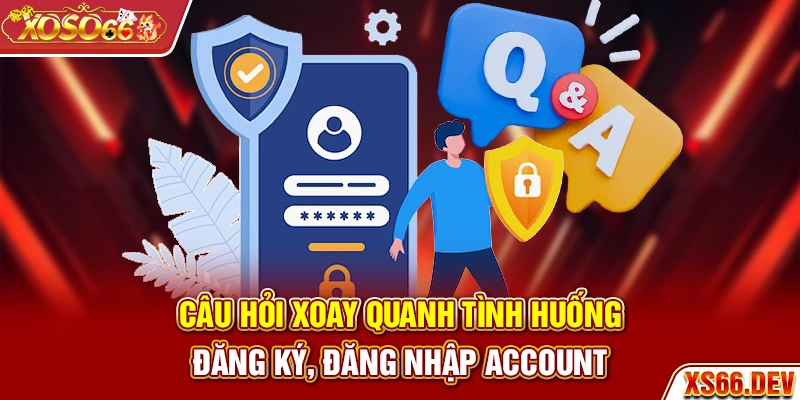 Câu hỏi xoay quanh tình huống đăng ký, đăng nhập account