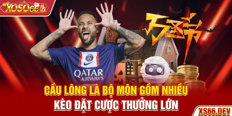 Cầu lông là bộ môn gồm nhiều kèo đặt cược thưởng lớn