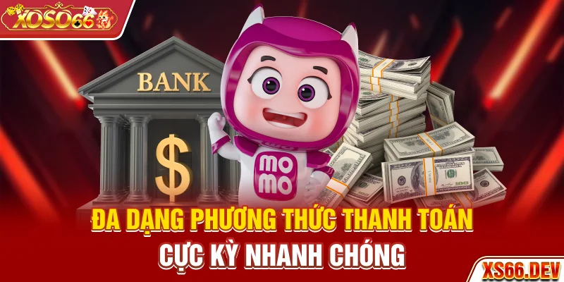 Đa dạng phương thức thanh toán cực kỳ nhanh chóng
