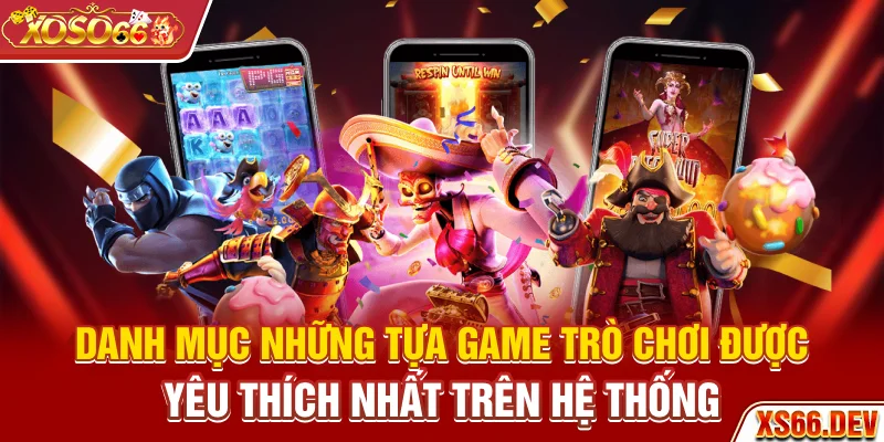 Danh mục những tựa game, trò chơi được yêu thích nhất trên hệ thống