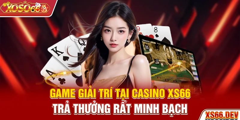 Game giải trí tại casino XS66 trả thưởng rất minh bạch