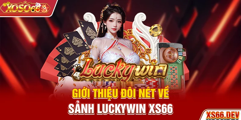 Giới thiệu đôi nét về sảnh Luckywin XS66