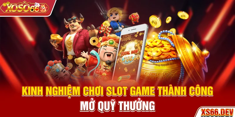 Kinh nghiệm chơi slot game thành công mở quỹ thưởng