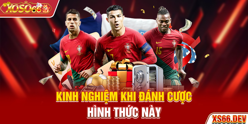 Kinh nghiệm khi đánh cược hình thức này
