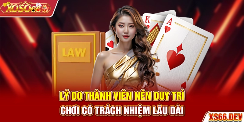 Lý do thành viên nên duy trì chơi có trách nhiệm lâu dài