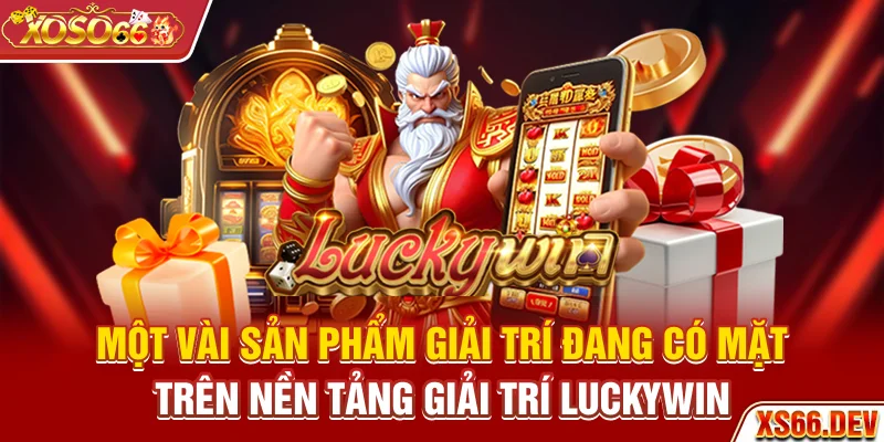 Một vài sản phẩm giải trí đang có mặt trên nền tảng giải trí Luckywin