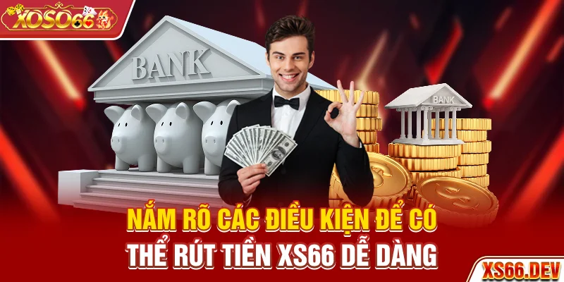 Nắm rõ các điều kiện để có thể rút tiền XS66 dễ dàng