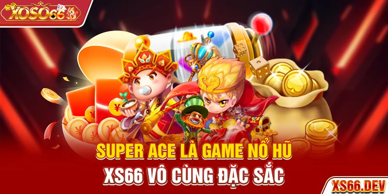 Super ACE là game nổ hũ XS66 vô cùng đặc sắc