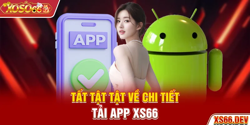 Tất tật tật về chi tiết tải app XS66