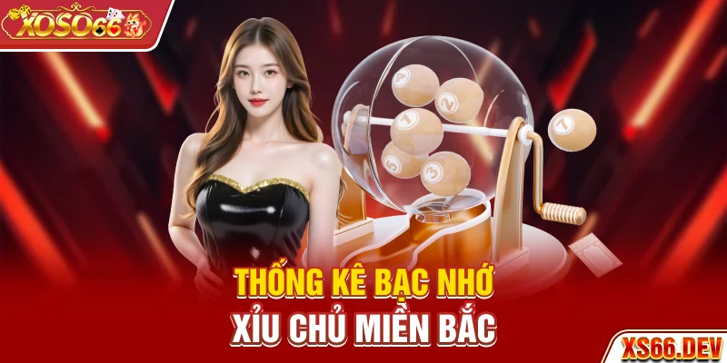 Thống kê bạc nhớ xỉu chủ miền Bắc