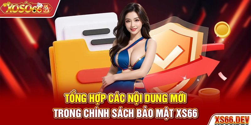Tổng hợp các nội dung mới trong chính sách bảo mật XS66